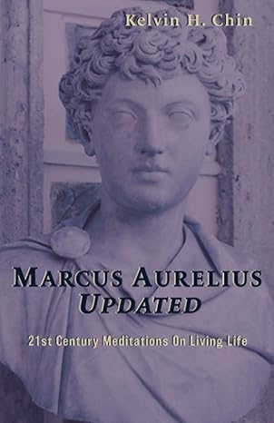 marcus aurelius updated 21st century meditations on living life 1st edition kelvin h chin 0997717416,