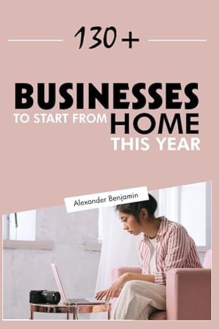 businesses to start from home 130+ businesses to start from home this year 1st edition alexander benjamin