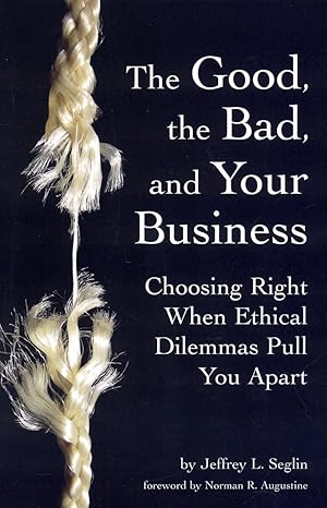 the good the bad and your business choosing right when ethical dilemmas pull you apart 1st edition jeffrey l