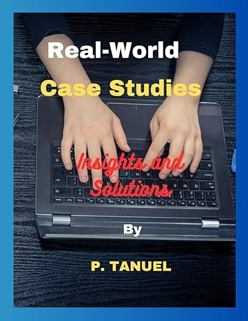 real world case studies insights and solutions 1st edition p tanuel b0cnt8j5x8, 979-8868415173