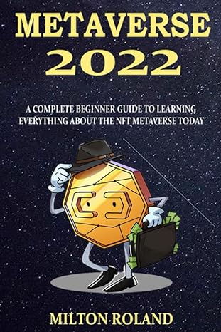 metaverse 2022 a complete beginner guide to learning everything about the nft metaverse today 1st edition