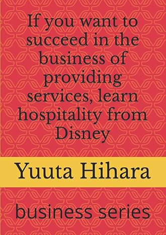 if you want to succeed in the business of providing services learn hospitality from disney business series