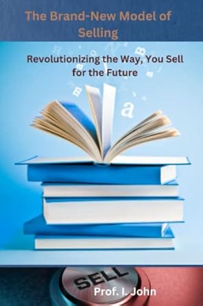 the brand new model of selling revolutionizing the way you sell for the future 1st edition prof i john