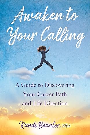 awaken to your calling a guide to discovering your career path and life direction 1st edition randi benator