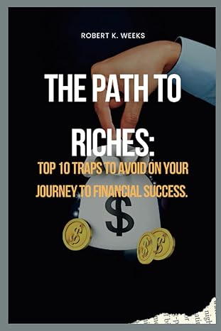 the path to riches top 10 traps to avoid on your journey to financial success 1st edition robert weeks