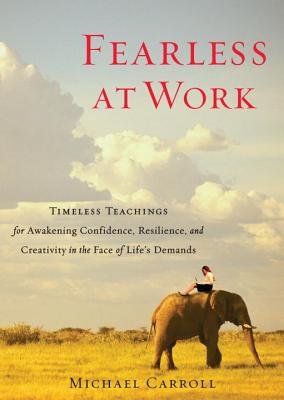 fearless at work timeless teachings for awakening confidence resilience and creativity in the face of lifes