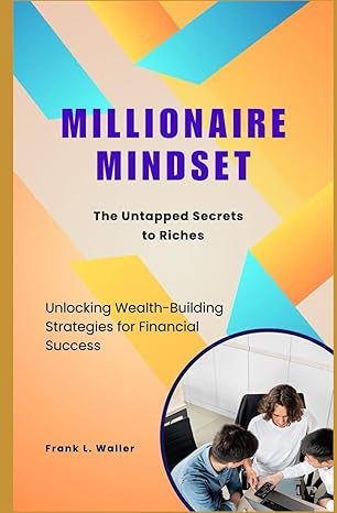 millionaire mindset the untapped secrets to riches unlocking wealth building strategies for financial success