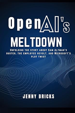 openais meltdown unfolding the story about sam altmans ouster the employee revolt and microsofts plot twist