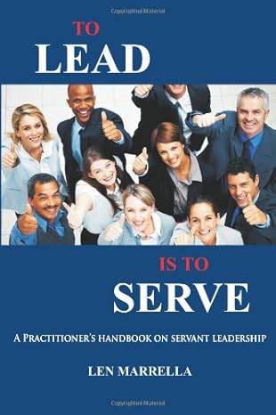 to lead is to serve 1st edition len marrella 0615584705, 978-0615584706