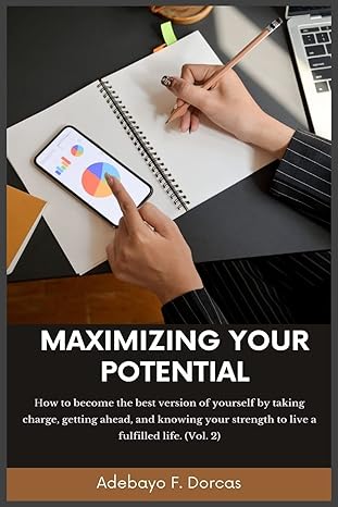 maximizing your potential how to become the best version of yourself by taking charge getting ahead and