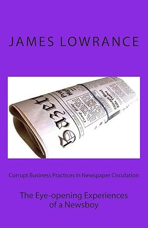 corrupt business practices in newspaper circulation the eye opening experiences of a newsboy 1st edition