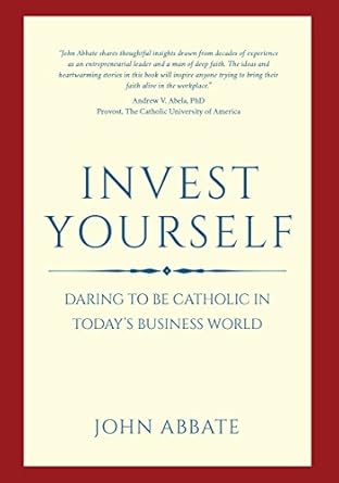 invest yourself daring to be catholic in todays business world 1st edition john abbate 1635820235,