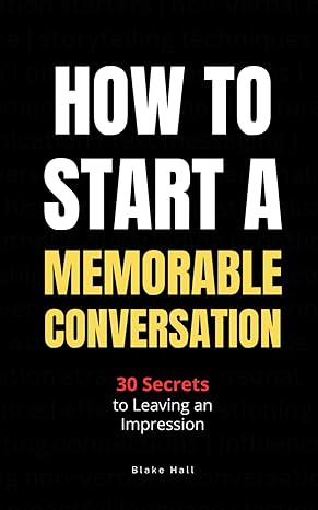 how to start a memorable conversation 30 secrets to leaving an impression 1st edition blake hall b0cpvsxkm7,