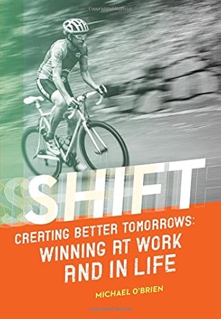 shift creating better tomorrows winning at work and in life 1st edition michael o'brien 0998732818,