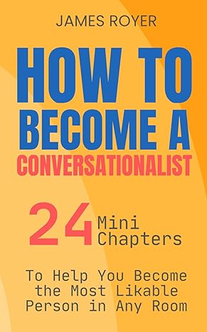 how to become a conversationalist 24 mini chapters to help you become the most likable person in any room 1st