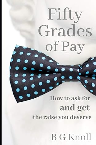 50 grades of pay how to ask for and get the raise you deserve 1st edition b g knoll b091f5rvg6, 979-8730972698