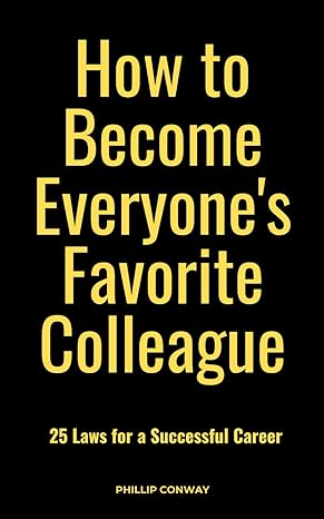 how to become everyones favorite colleague 25 laws for a successful career 1st edition phillip conway