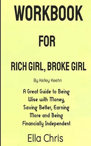 workbook for rich girl broke girl by kelley keehn a great guide to being wise with money saving better