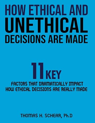 how ethical and unethical decisions are made 11 key factors the dramatically impact how ethical decisions are