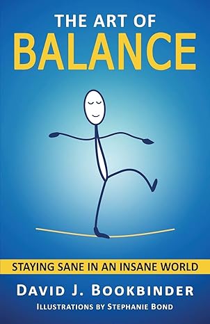 the art of balance staying sane in an insane world 1st edition david j bookbinder ,stephanie c bond