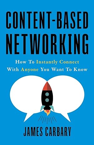 content based networking how to instantly connect with anyone you want to know 1st edition james carbary