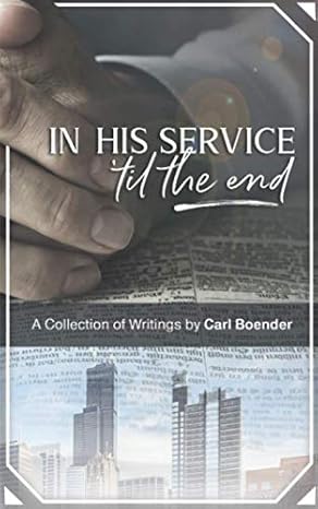 in his service til the end a collection of writings 1st edition carl boender 1701173484, 978-1701173484