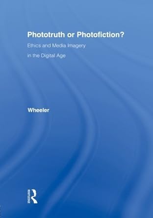 phototruth or photofiction ethics and media imagery in the digital age unknown edition by wheeler thomas h