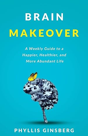 brain makeover a weekly guide to a happier healthier and more abundant life 1st edition phyllis ginsberg