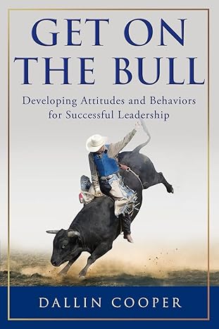 get on the bull developing attitudes and behaviors for successful leadership 1st edition dallin cooper