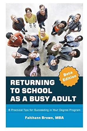 returning to school as a busy adult 8 practical tips for succeeding in your degree program 1st edition