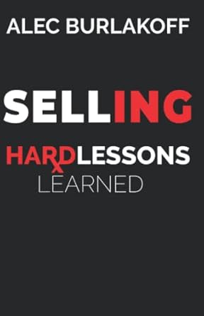 selling hard lessons learned 1st edition alec burlakoff b0bcsgpys2, 979-8849644790