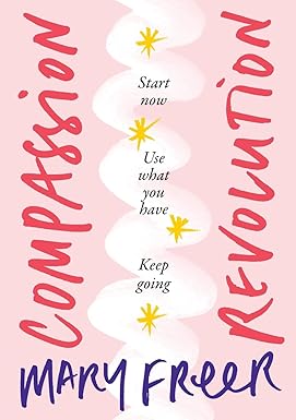 compassion revolution start now use what you have keep going 1st edition mary freer 1922553808, 978-1922553805