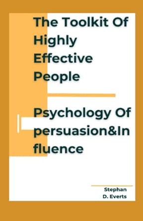 the toolkit of highly effective people psychology of persuasionandinfluence 1st edition stephan d everts