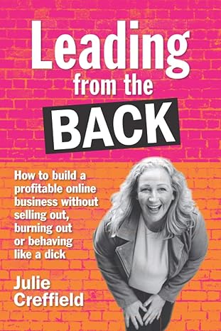 leading from the back how to build a profitable online business without selling out burning out or behaving