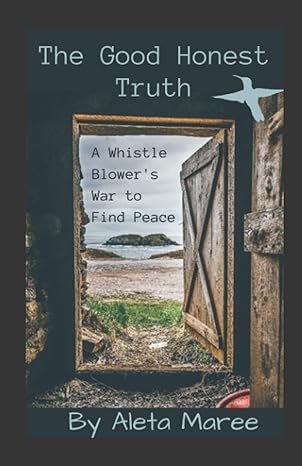 the good honest truth a whistleblowers war to find peace 1st edition aleta maree b08p748w69, 979-8575034049