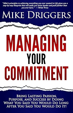 managing your commitment why doing what you said you would do long after you said you would do it brings