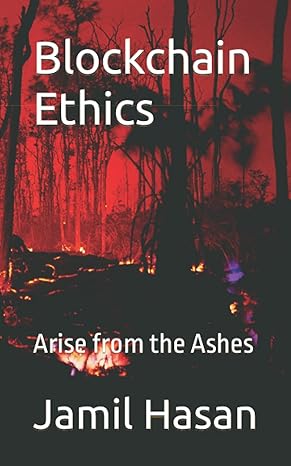 blockchain ethics arise from the ashes 1st edition jamil hasan b09gzgxjz5, 979-8483063315