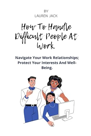 how to handle difficult people at work navigate your work relationships protect your interests and well being