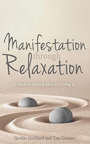 manifestation through relaxation a guide to getting more by giving in 1st edition neville goddard ,tim grimes