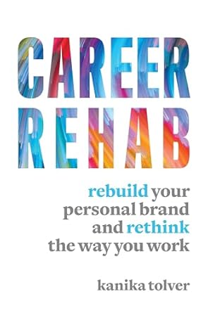 career rehab rebuild your personal brand and rethink the way you work 1st edition kanika tolver 1599186519,