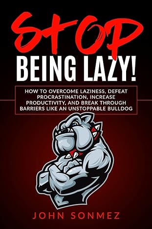 stop being lazy how to overcome laziness defeat procrastination increase productivity and break through