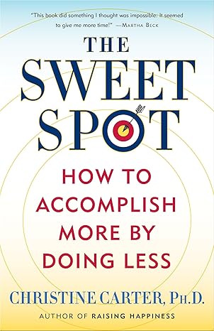 the sweet spot how to accomplish more by doing less 1st edition christine carter ph d 0553392069,