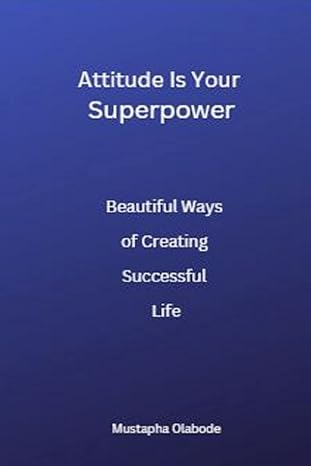 attitude is your superpower beautiful ways of creating successful life 1st edition mustapha olabode