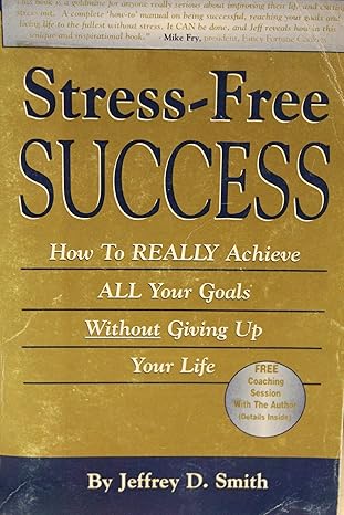 stress free success how to really achieve all your goals without giving up your life 1st edition jeffrey d