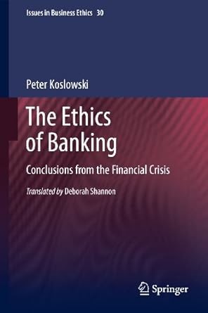 the ethics of banking conclusions from the financial crisis 2011th edition peter koslowski 9400735928,