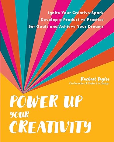 power up your creativity ignite your creative spark develop a productive practice set goals and achieve your