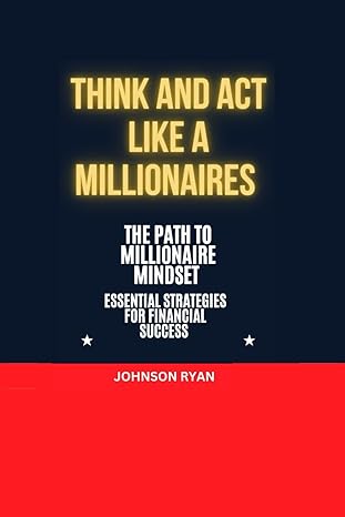 think and act like a millionaire the path to millionaire mindset essentials strategies for financial success