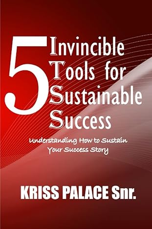 5 invincible tools for sustainable success understanding how to sustain your success story 1st edition kriss