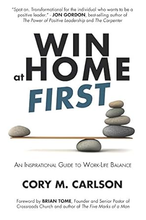 win at home first an inspirational guide to work life balance 1st edition cory m carlson ,brian tome