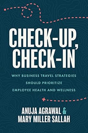 check up check in why business travel strategies should prioritize employee health and wellness 1st edition